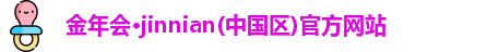 金年会·jinnian(中国区)官方网站